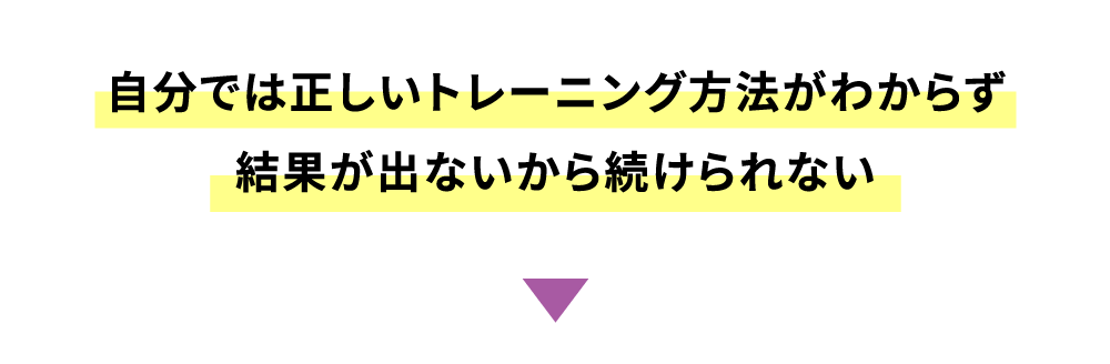 自分では正しいトレーニング方法がわからず結果が出ないから続けられない