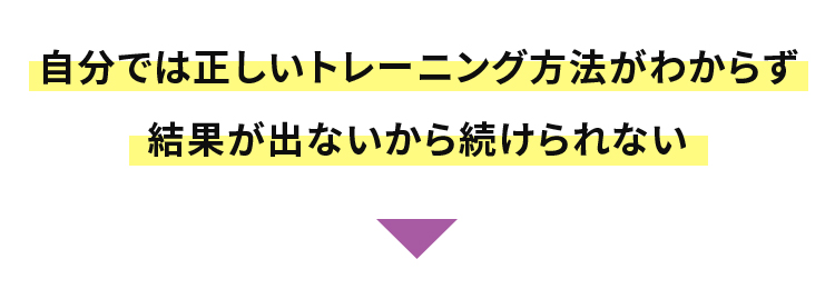 自分では正しいトレーニング方法がわからず結果が出ないから続けられない